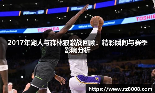 2017年湖人与森林狼激战回顾：精彩瞬间与赛季影响分析
